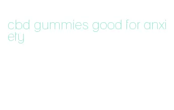 cbd gummies good for anxiety