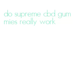 do supreme cbd gummies really work