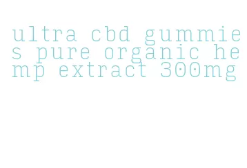 ultra cbd gummies pure organic hemp extract 300mg