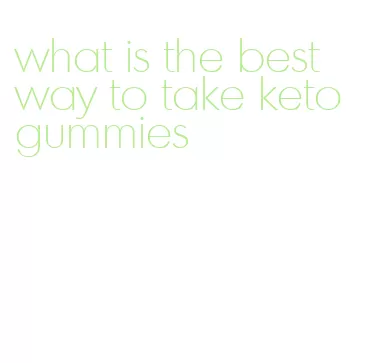 what is the best way to take keto gummies