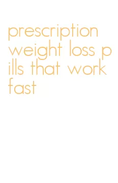prescription weight loss pills that work fast