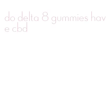 do delta 8 gummies have cbd