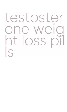 testosterone weight loss pills